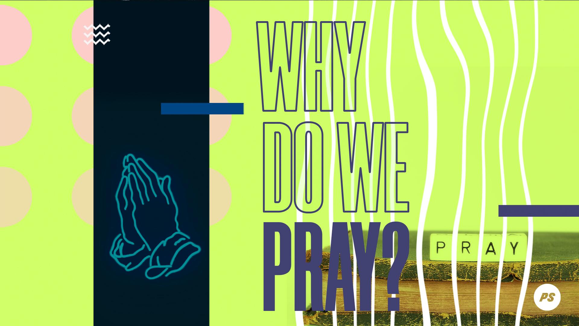 Featured Image for “Why Do We Pray”